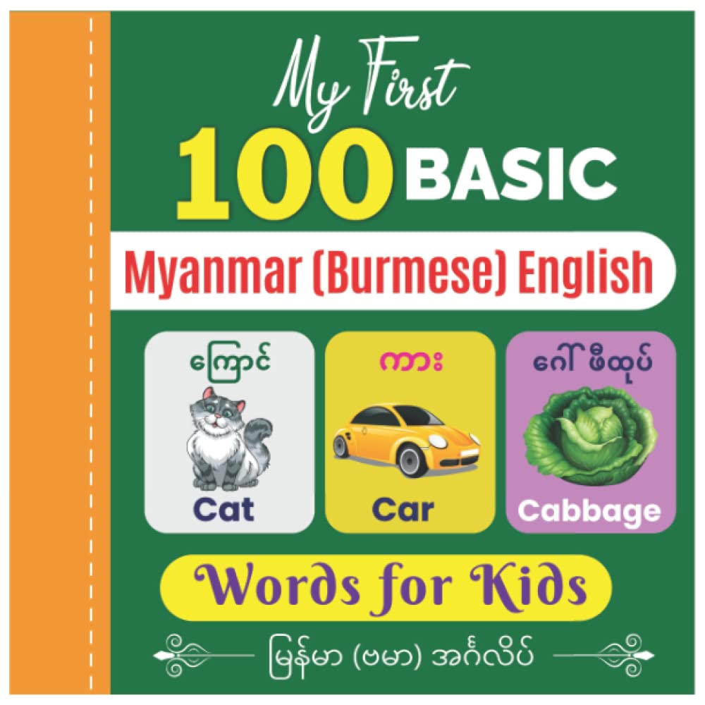 My First 100 Basic Myanmar (Burmese) English Words for Kids: An amazing handbook for toddlers with a variety of fruits, vegetables, ABC animals, vehicles, body parts and many more.