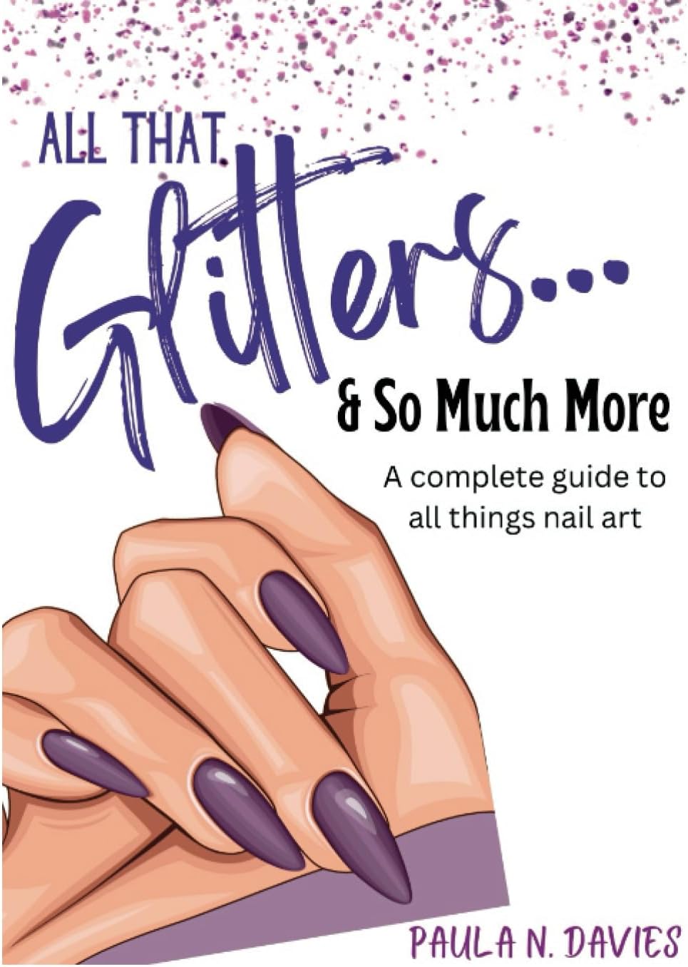 All that Glitters So Much More: A Complete Guide to All things Nail Art