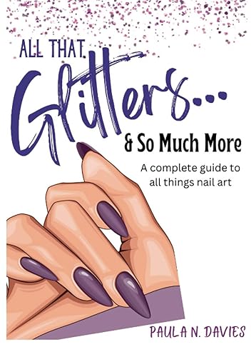 All that Glitters So Much More A Complete Guide to All things Nail Art