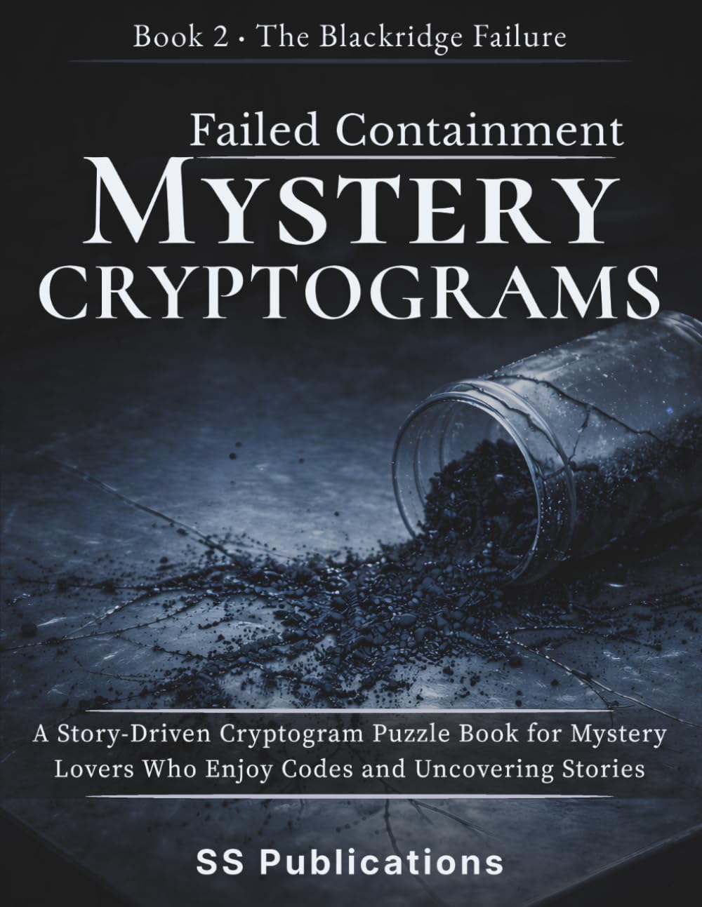 Failed Containment Mystery Cryptograms: A Story-Driven Cryptogram Puzzle Book for Mystery Lovers Who Enjoy Solving Codes and Uncovering Hidden Stories (The Blackridge Failure)