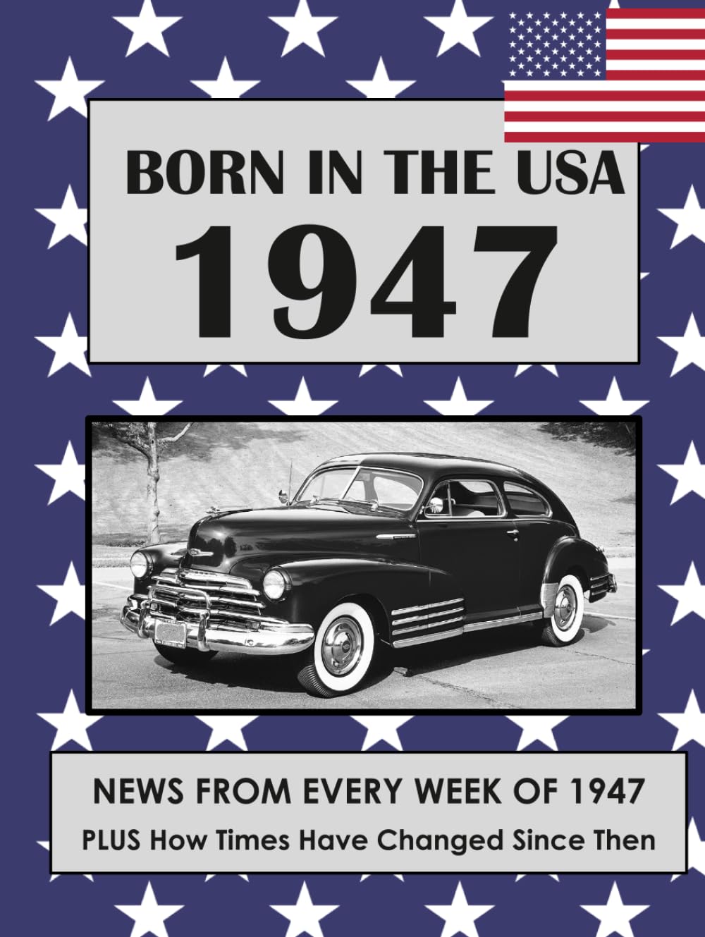 Born in the USA 1947 How Times Have Changed: USA and World news from every week of 1947. Plus how times have changed from the 1940s to the 21st century. A Birthday Gifts Book For Men And Women      Hardcover – April 8, 2026