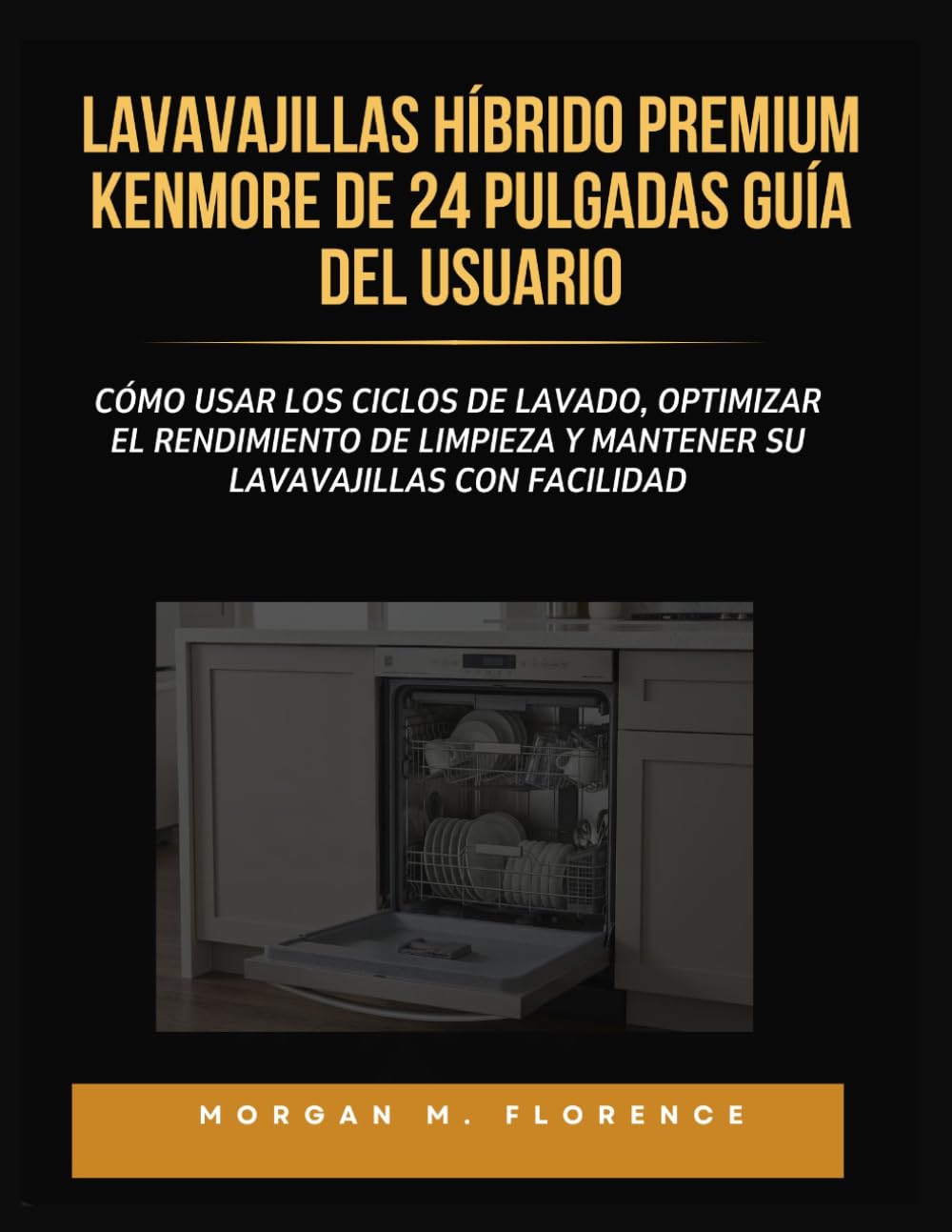 LAVAVAJILLAS HÍBRIDO PREMIUM KENMORE DE 24 PULGADAS GUÍA DEL USUARIO: Cómo usar los ciclos de lavado, optimizar el rendimiento de limpieza y mantener su lavavajillas con facilidad