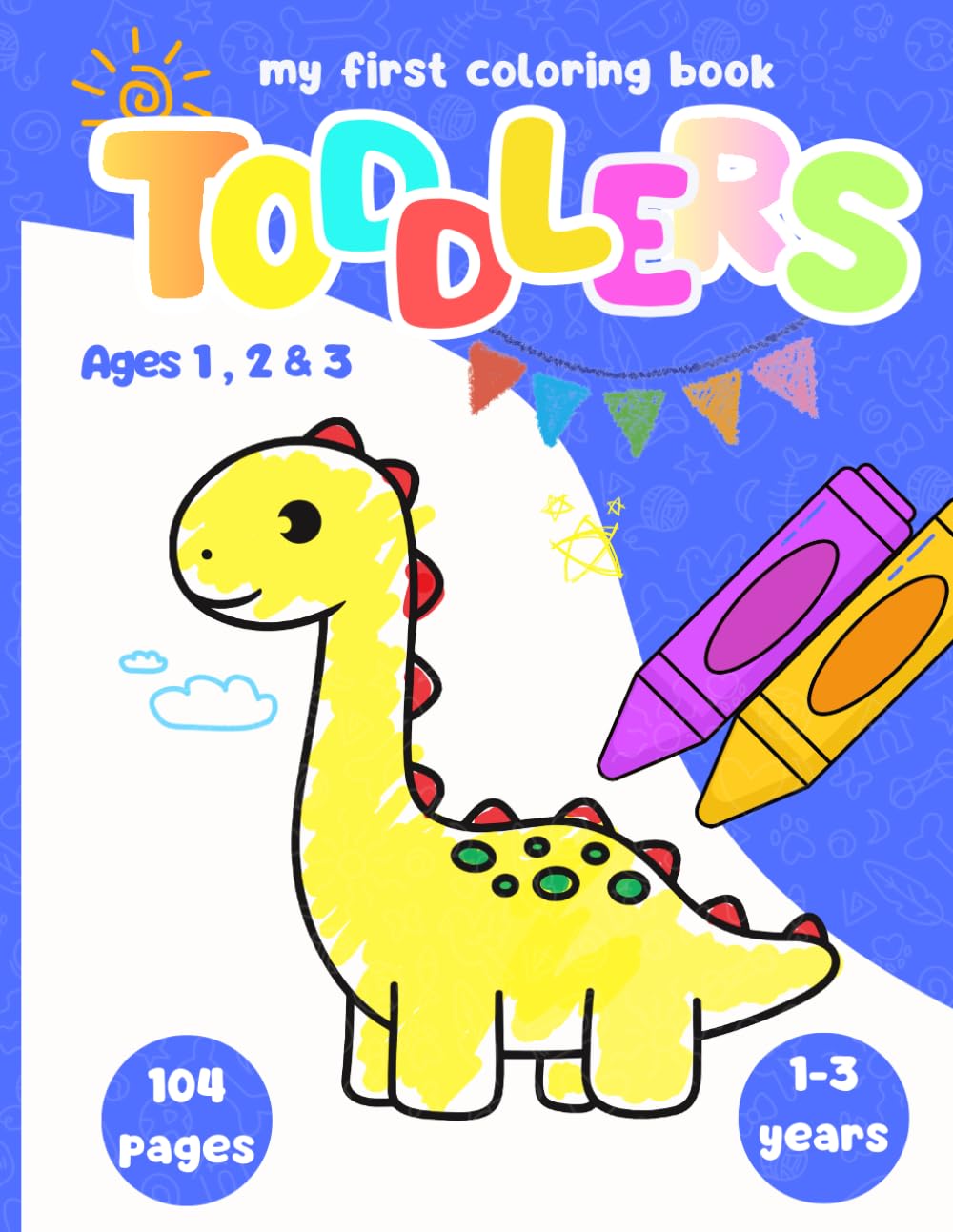 my first coloring book for toddlers ages 1,2 &3: 50 Attractive Designs of Everyday Things & Animals for Toddlers Ages 1,2 & 3 to Learn and Color .