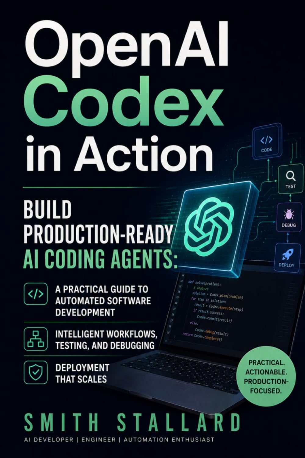 OpenAI Codex in Action: Build Production-Ready AI Coding Agents: A Practical Guide to Automated Software Development, Intelligent Workflows, Testing, Debugging, and Deployment