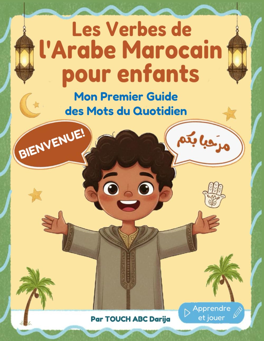 Les Verbes de l'Arabe Marocain pour enfants: Mon premier guide illustré de vocabulaire darija : verbes du quotidien, phrases simples, activités et coloriages