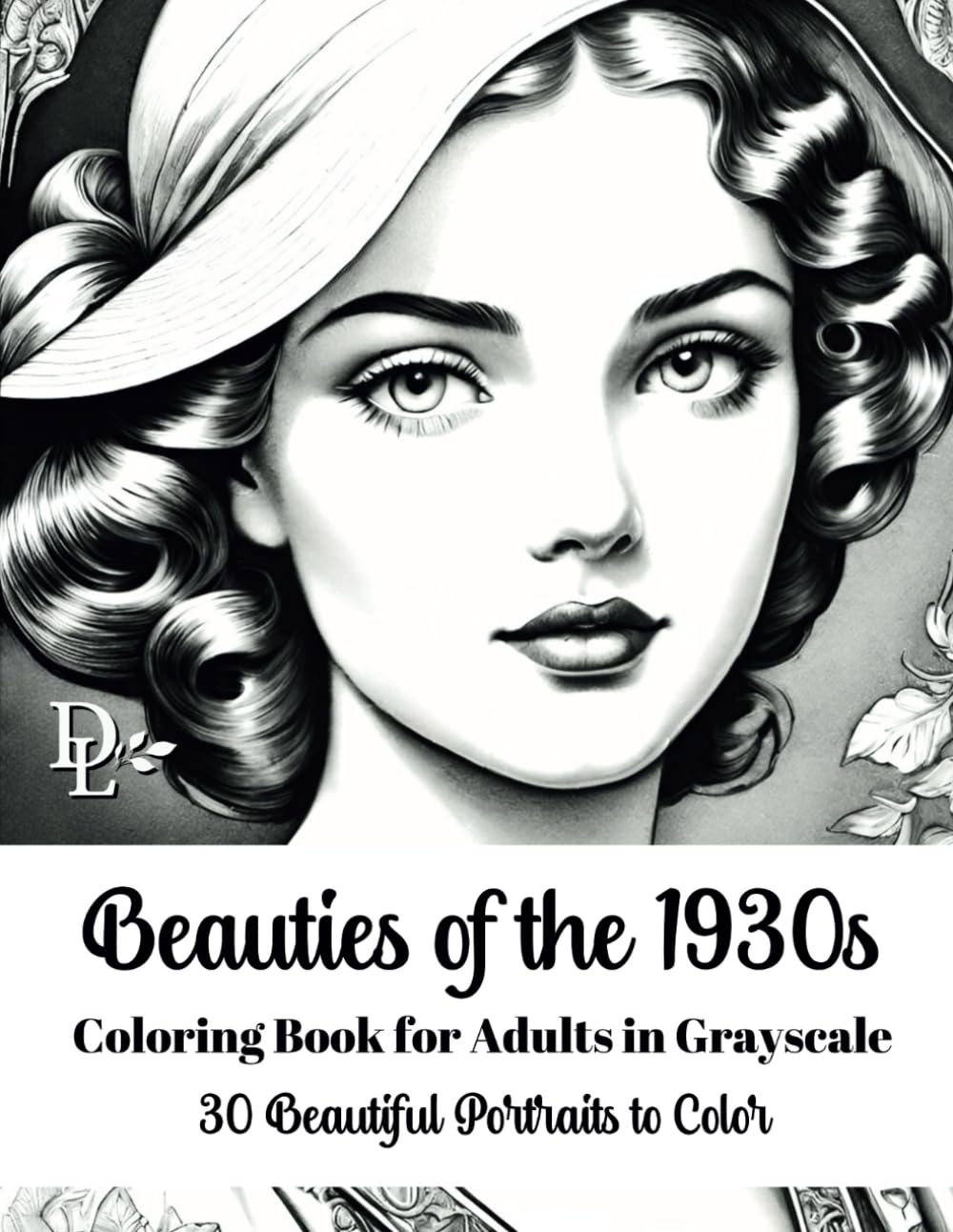 Beauties of the 1930s Coloring Book for Adults in Grayscale: 30 Beautiful Portraits to Color (Beautiful Women of Yesteryear Coloring Books)