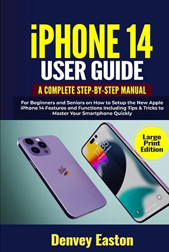 iPhone 14 User Guide: A Complete Step-by-Step Manual for Beginners and Seniors on How to Setup the New Apple iPhone 14 Features and Functions ... Your Smartphone Quickly (Large Print Edition)