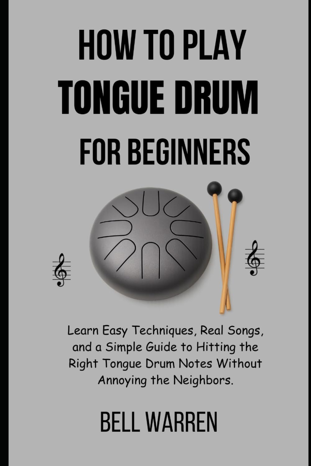 How to Play Tongue Drum For Beginners: Learn Easy Techniques, Real Songs, and a Simple Guide to Hitting the Right Tongue Drum Notes Without Annoying the Neighbors.      Paperback – Large Print, December 3, 2025