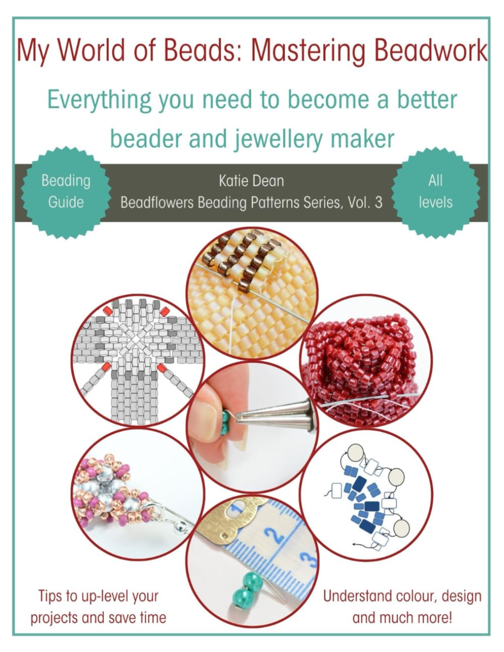 My World of Beads: Mastering Beadwork, Volume 3: Everything You Need To Become a Better Beader and Jewellery Maker (Beadflowers Beading Patterns by Katie Dean)