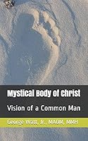 Mystical Body of Christ: Vision of a Common Man 1549810219 Book Cover