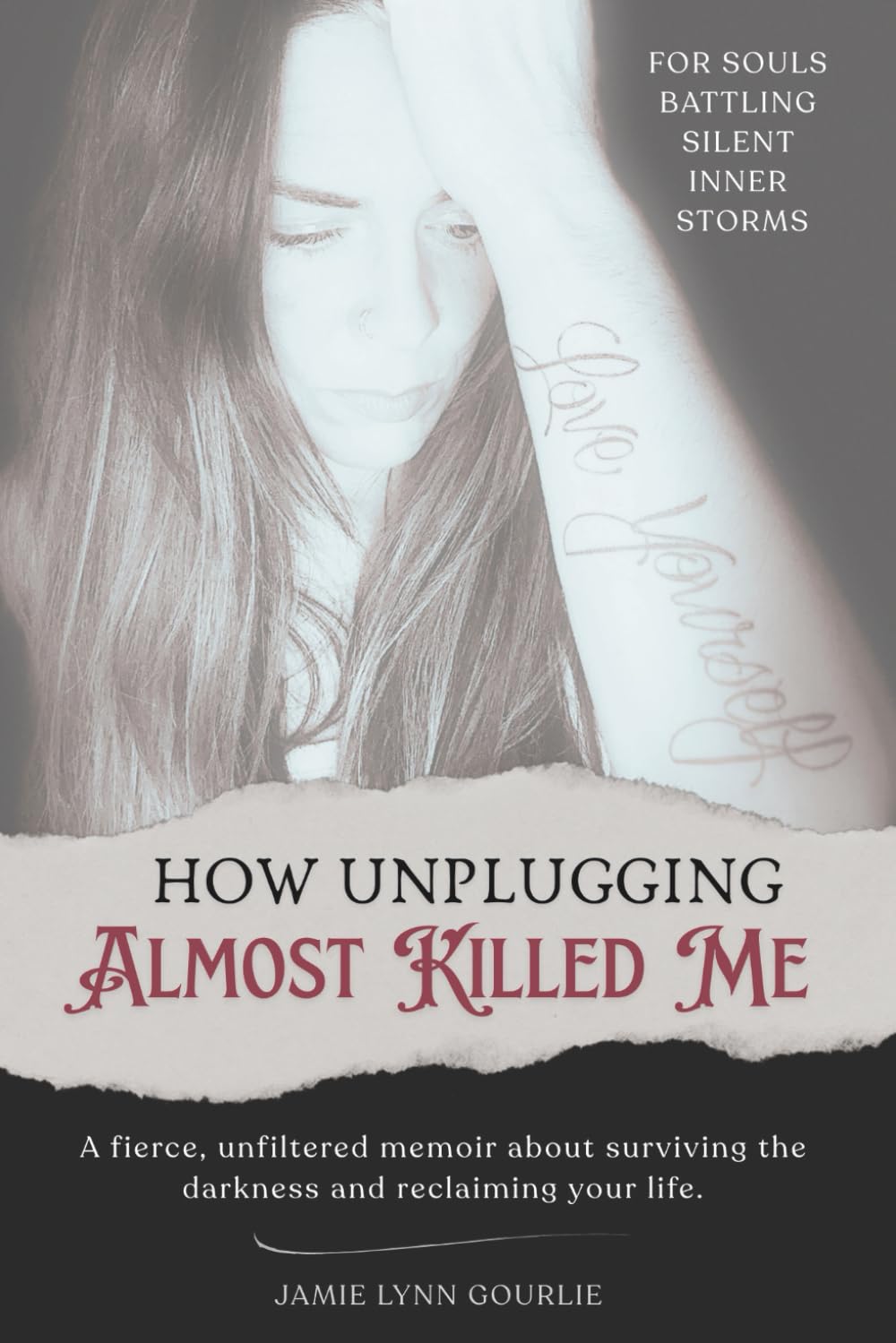 How Unplugging Almost Killed Me: A Fierce Unfiltered Memoir About Surviving the Darkness and Reclaiming Your Life