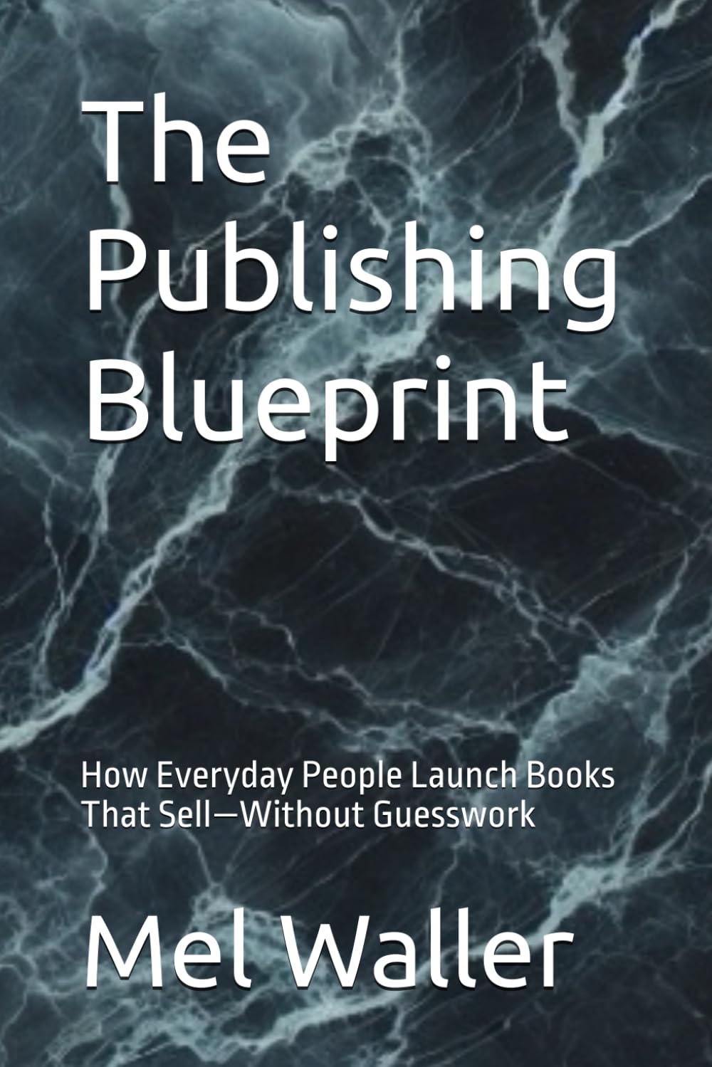 The Publishing Blueprint: How Everyday People Launch Books That Sell—Without Guesswork