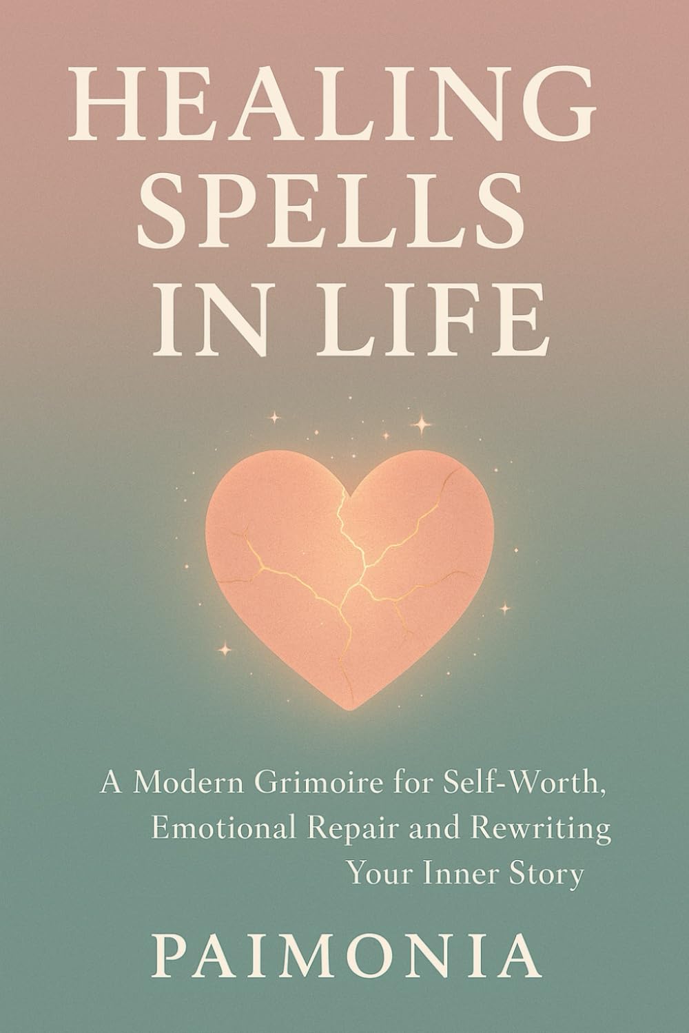 Healing Spells in Life: A Modern Grimoire for Self-Worth, Emotional Repair and Rewriting Your Inner Story