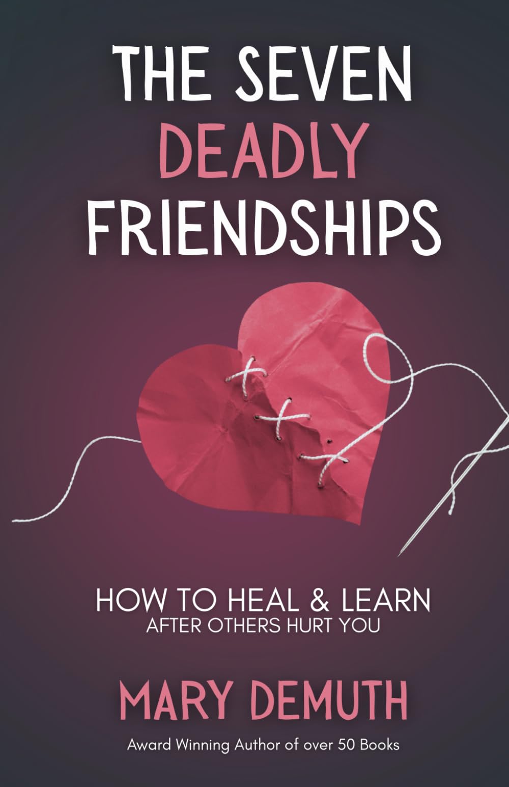 The Seven Deadly Friendships: How to Heal and Learn after Others Hurt You