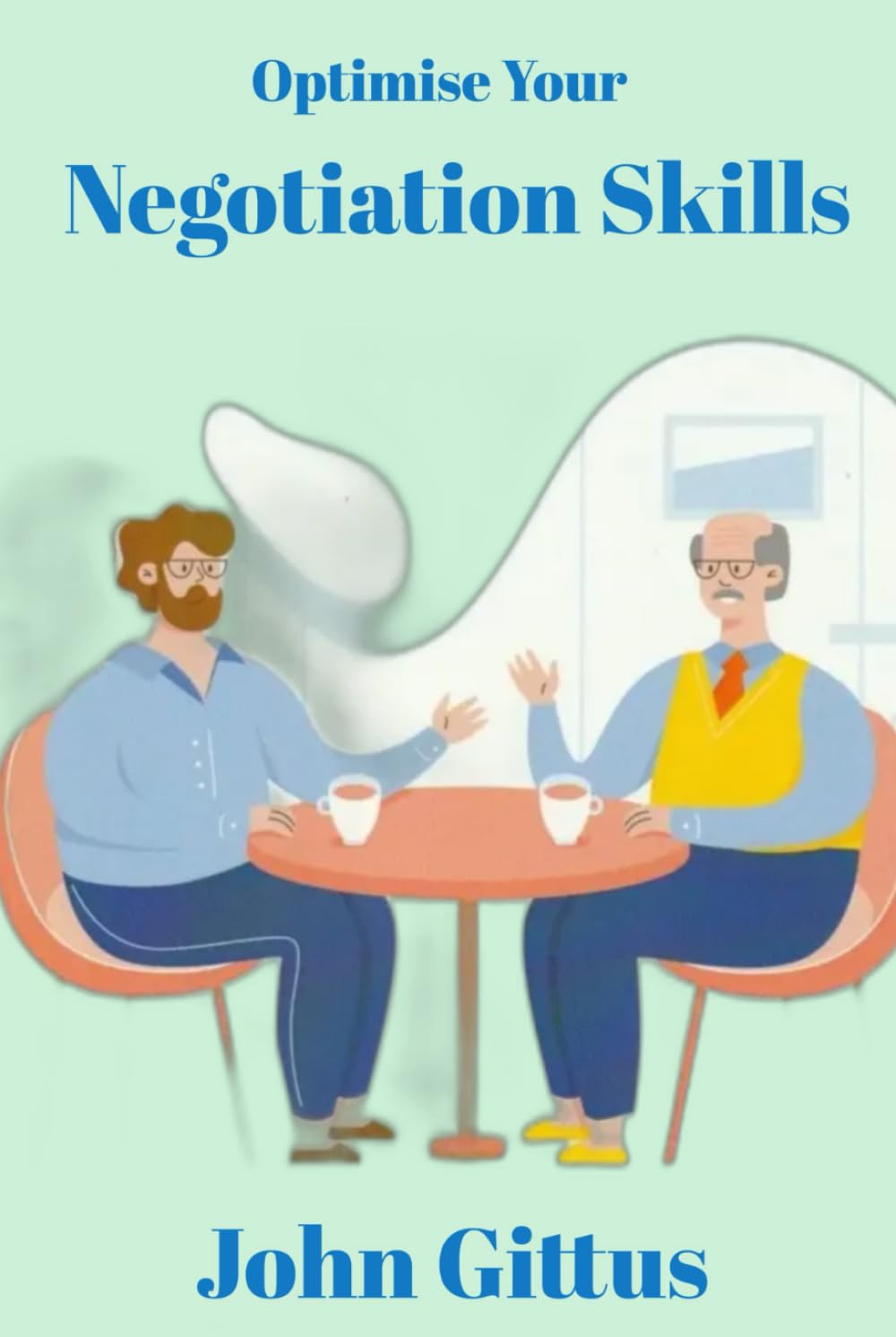 Optimise Your Negotiation Skills: The Universal Guide to Negotiation | The art of successful negotiation | A book on mastering the tactics of negotiation | Teach yourself effective negotiation