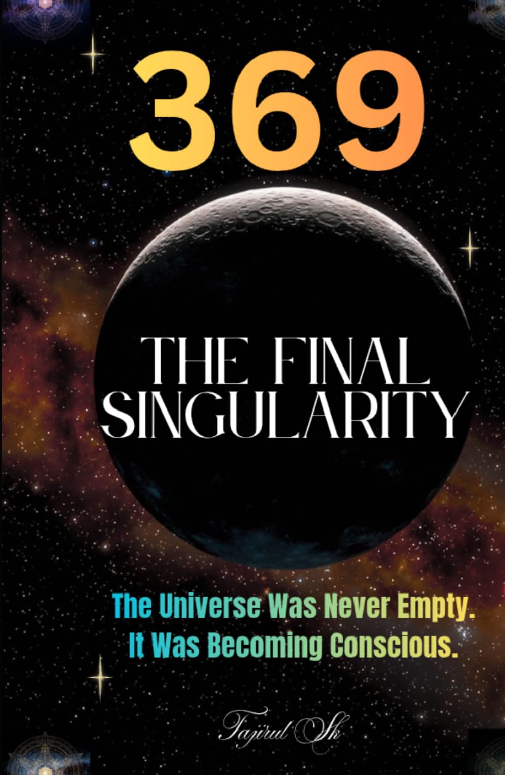 369 The Final Singularity: The Universe Was Never Empty. It Was Becoming Conscious. (369 Universe Series ( 369 — Secrets of the Cosmic Code ))