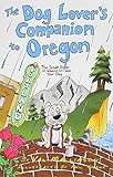 The Dog Lover's Companion to Oregon: The Inside Scoop on Where to Take Your Dog (Dog Lover's Companion Guides)