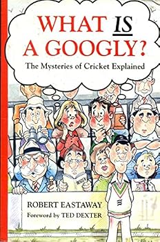 What Is a Googly?: The Mysteries of Cricket Explained