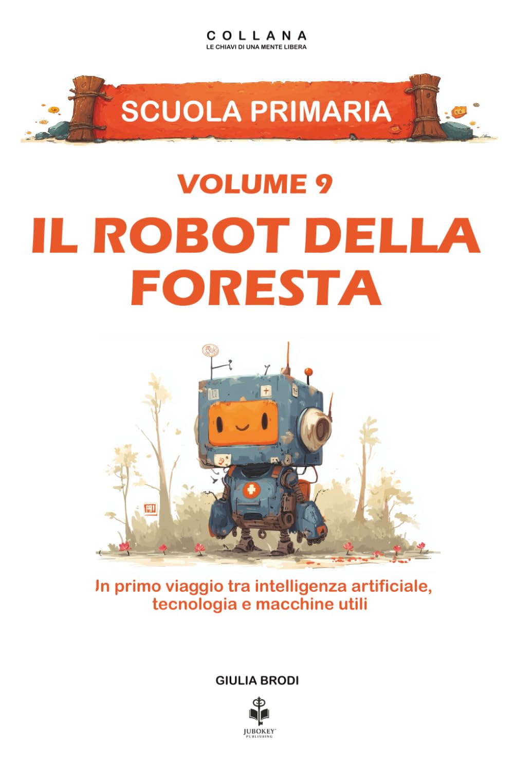 Il robot della foresta: Un primo viaggio tra intelligenza artificiale, tecnologia e macchine utili. Per bambini dai 6 agli 11 anni (LE CHIAVI DI UNA MENTE LIBERA)
