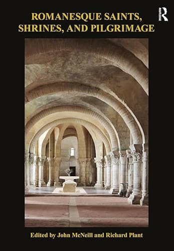 Romanesque Saints, Shrines, and Pilgrimage (The British Archaeological Association Romanesque Transactions)