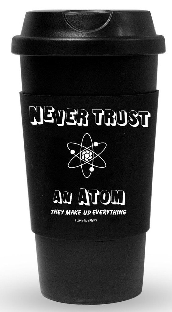 Funny Guy Mugs Never Trust an Atom They Make Up Everything Travel Tumbler With Removable Insulated Silicone Sleeve, Black, 16-Ounce