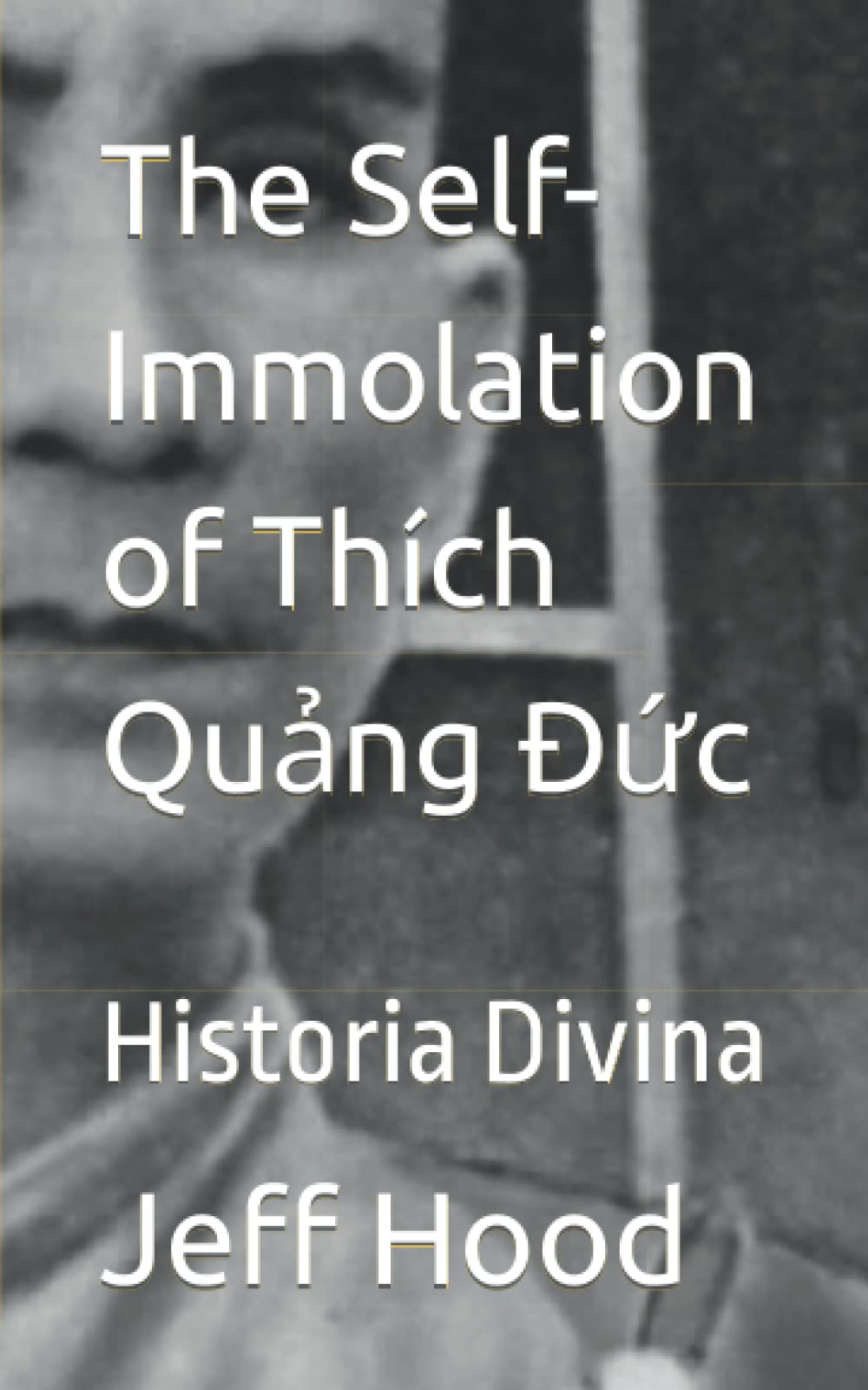 The Self-Immolation of Thích Quảng Đức: Historia Divina (Historia Divina : Self-Immolations)