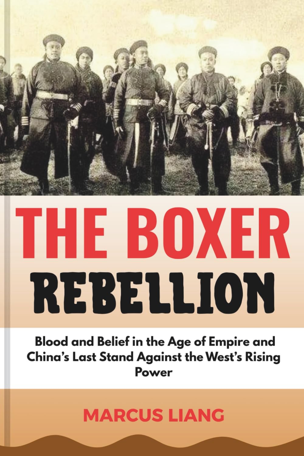 THE BOXER REBELLION: Blood and Belief in the Age of Empire and China’s Last Stand Against the West’s Rising Power