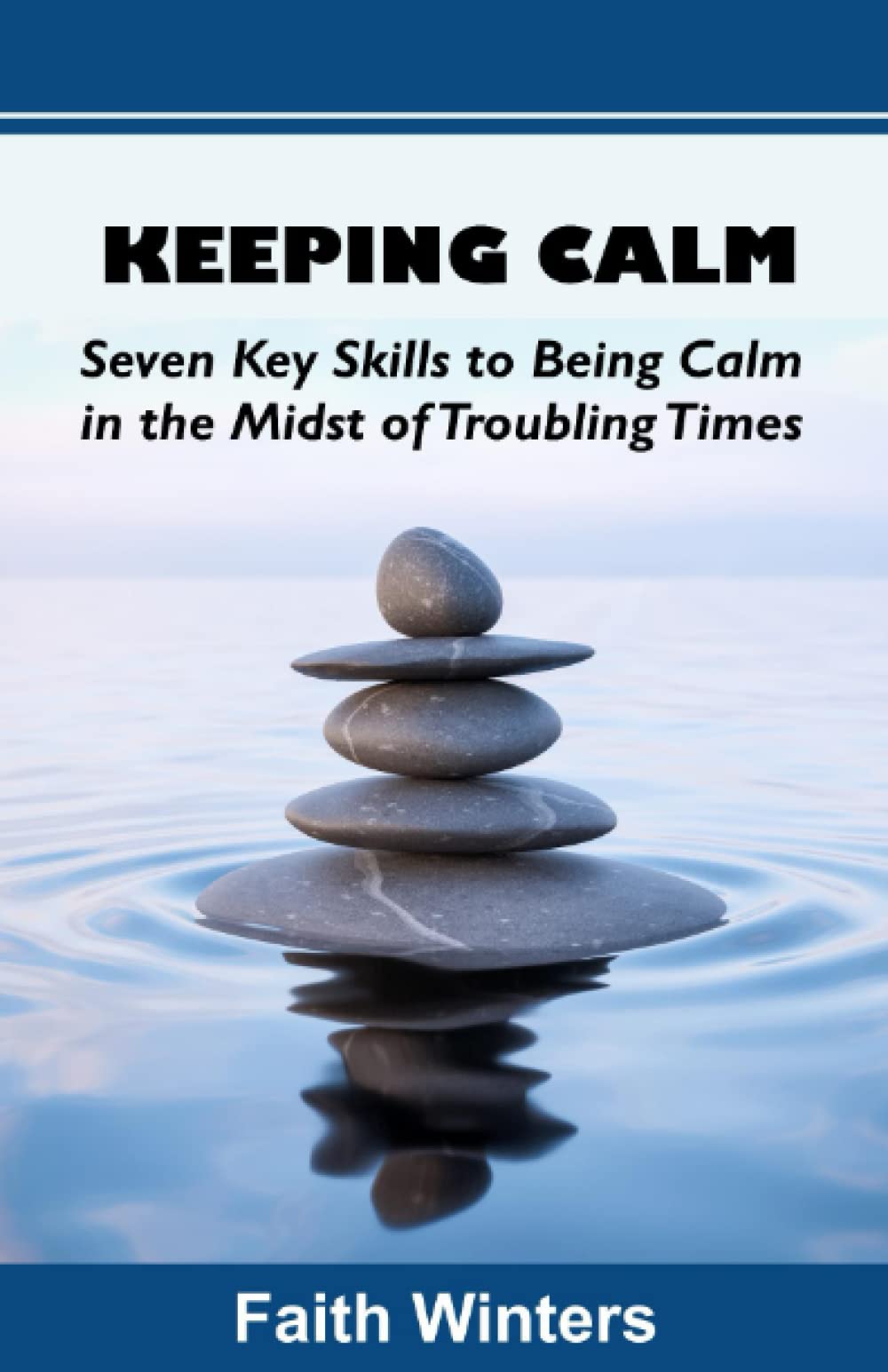 KEEPING CALM: Seven Key Skills to Being Calm in the Midst of Troubling Times