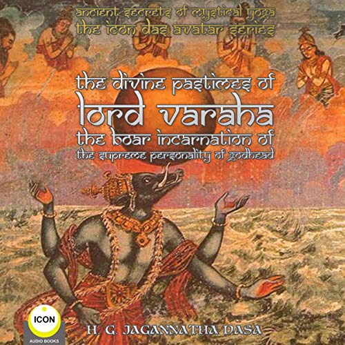 Ancient Secrets of Mystical Yoga - The Icon Das Avatar Series: The Divine Pastimes of Lord Varaha - The Boar Incarnation of the Supreme Personality of Godhead by H.G. Jagannatha Dasa episode artwork