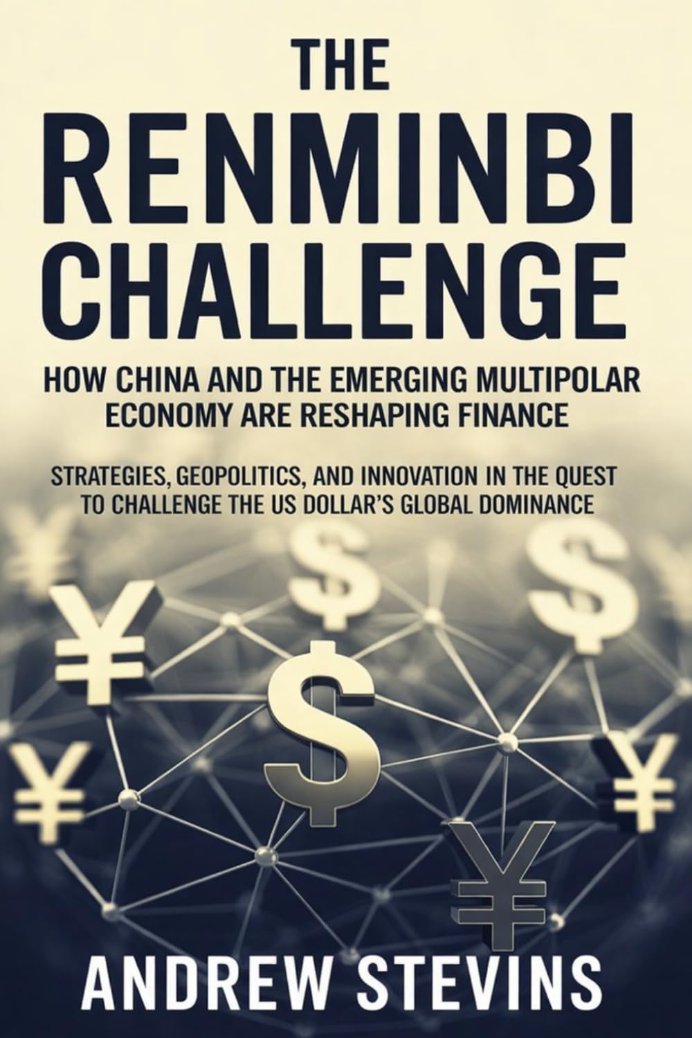 The Renminbi Challenge: How China and the Emerging Multipolar Economy Are Reshaping Global Finance: Strategies, Geopolitics, and Innovation in the Quest to Challenge the US Dollar’s Global Dominance