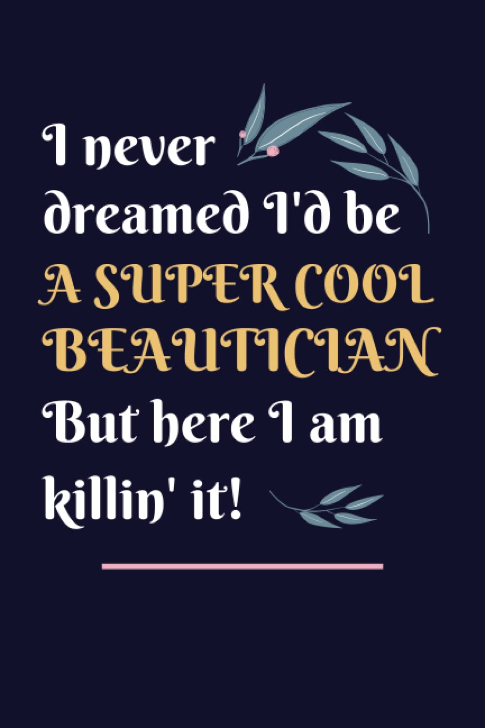 Beautician Gifts: Lined Blank Notebook Journal, a Funny and Appreciation Thank You Gift for Beauticians to Write in