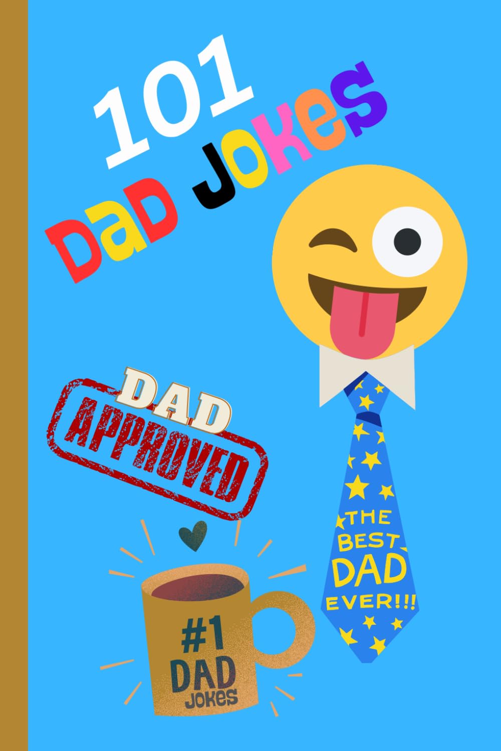 101 DAD JOKES SO BAD THEY'RE DAD APPROVED!