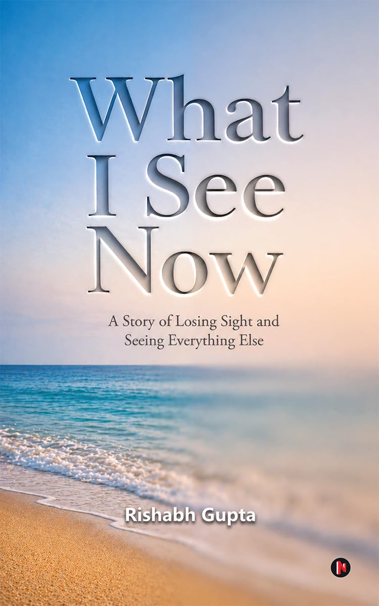 What I See Now: A Story of Losing Sight and Seeing Everything Else