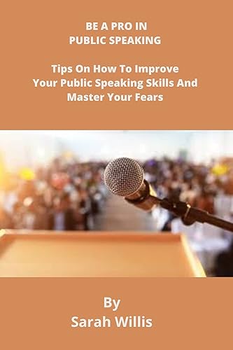 BE A PRO IN PUBLIC SPEAKING : Tips on how to improve your public speaking skills and master your fear