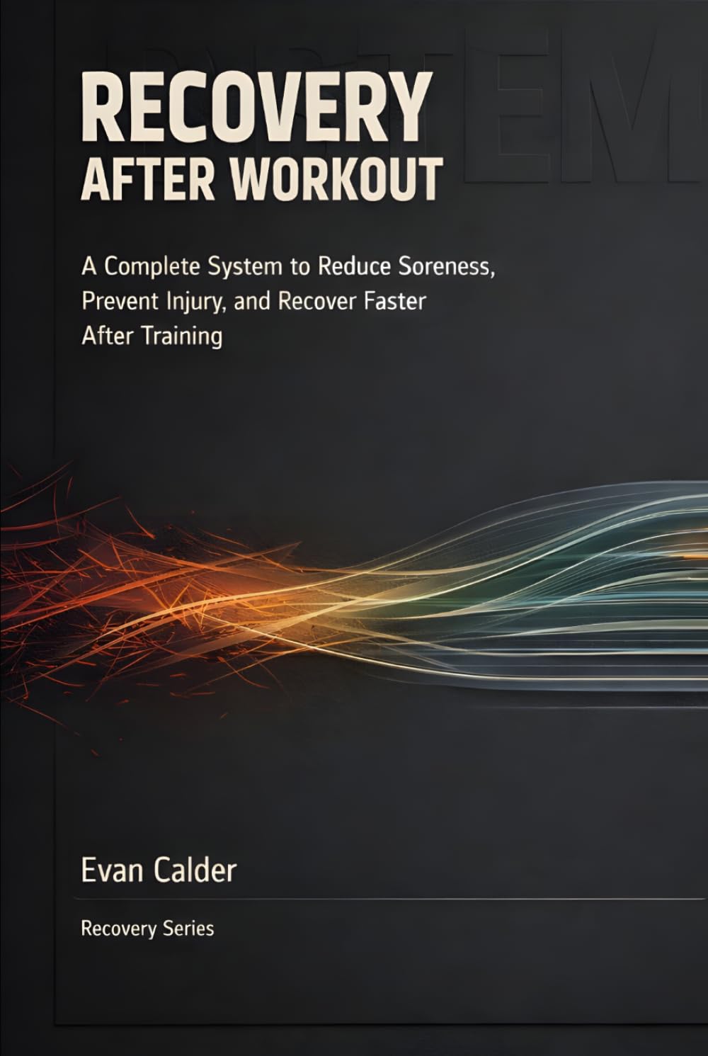 Recovery After Workout: A Complete System to Reduce Soreness, Prevent Injury, and Recover Faster After Training (Recovery Series)