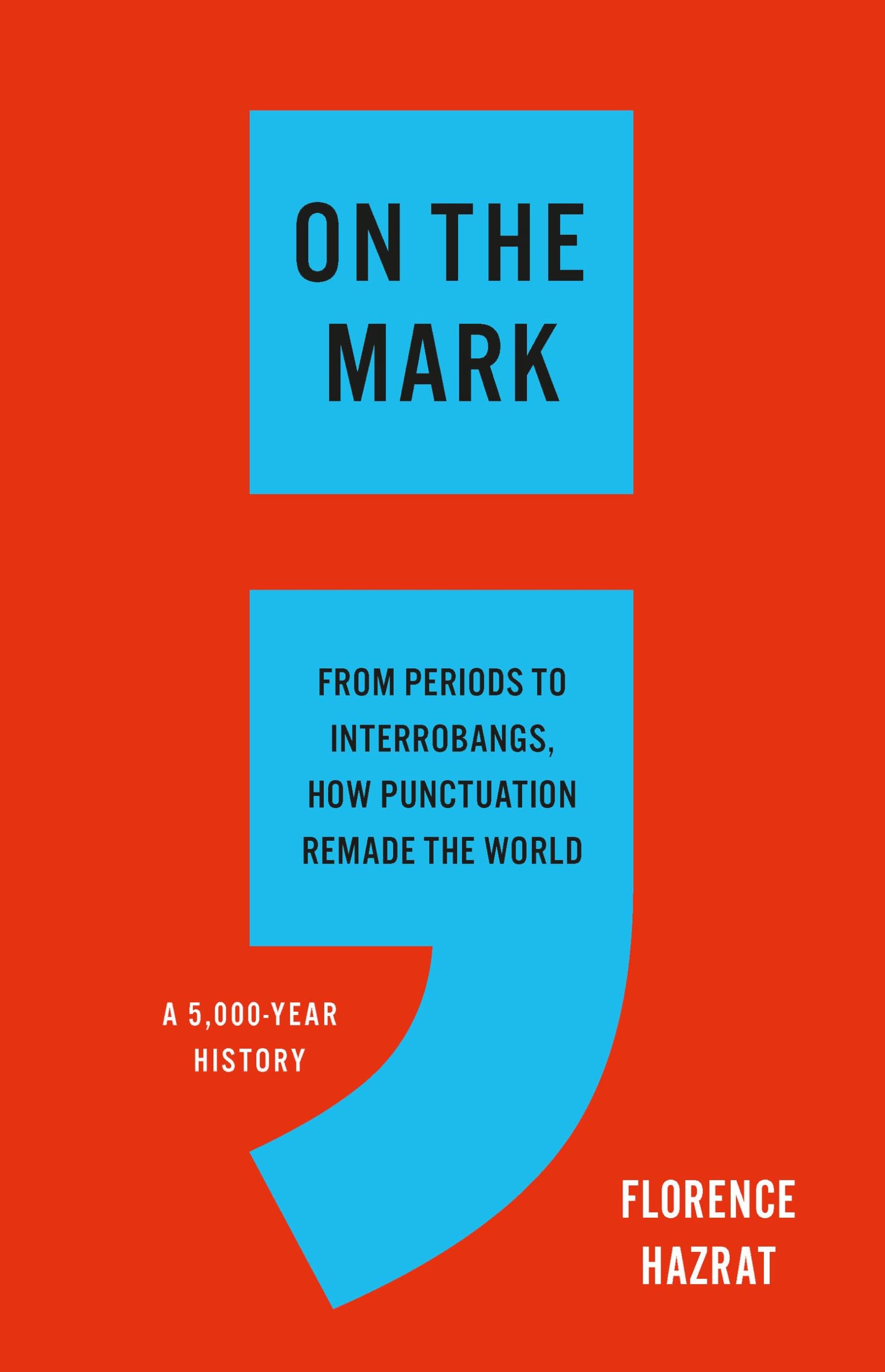 On the Mark: From Periods to Interrobangs, How Punctuation Remade the World