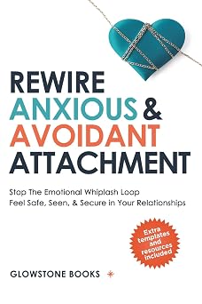 Rewire Anxious & Avoidant Attachment Stop The Emotional Whiplash Loop, Feel Safe, Seen, Secure in Your Relationships