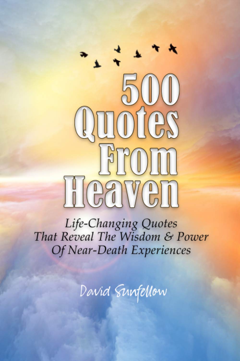 500 Quotes From Heaven: Life-Changing Quotes That Reveal The Wisdom & Power Of Near-Death Experiences