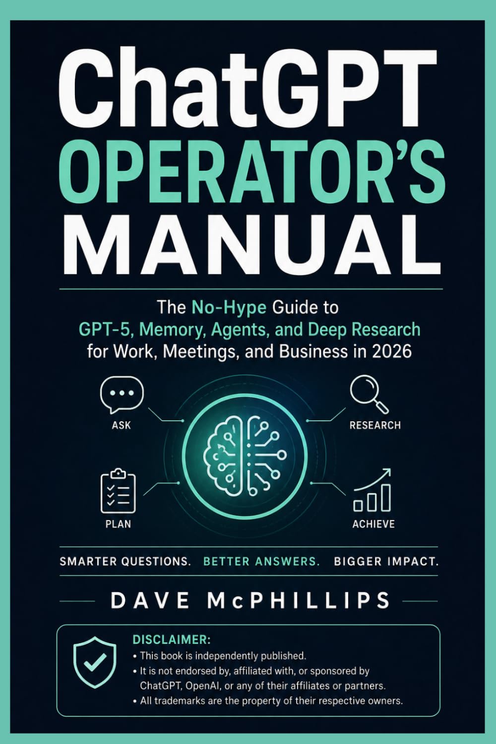 ChatGPT Operator's Manual: The No-Hype Guide to GPT-5, Memory, Agents, and Deep Research for Work, Meetings, and Business in 2026 (Made Simple: ... and Software Running Modern Work and Life)