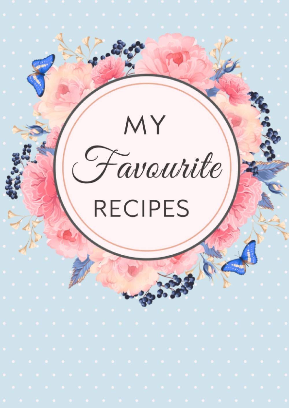 My Favourite Recipes: A4 Large, Blank Cookbook Recipes Organizer with A-Z Tabs, Roses & Butterfly Design