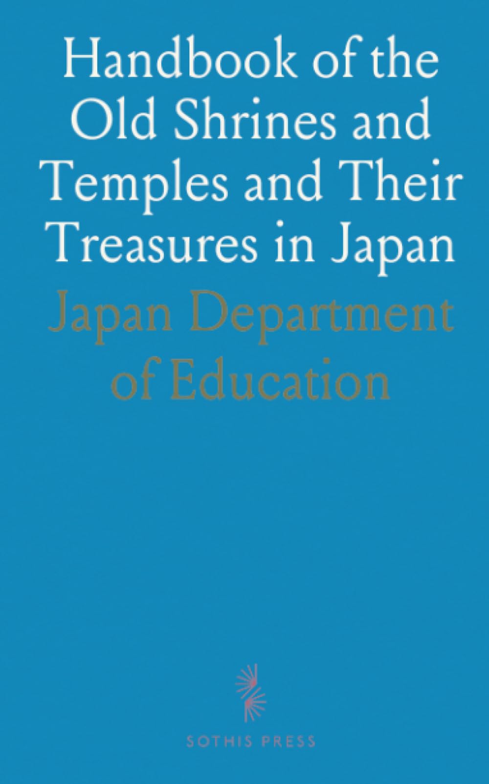 Handbook of the Old Shrines and Temples and Their Treasures in Japan
