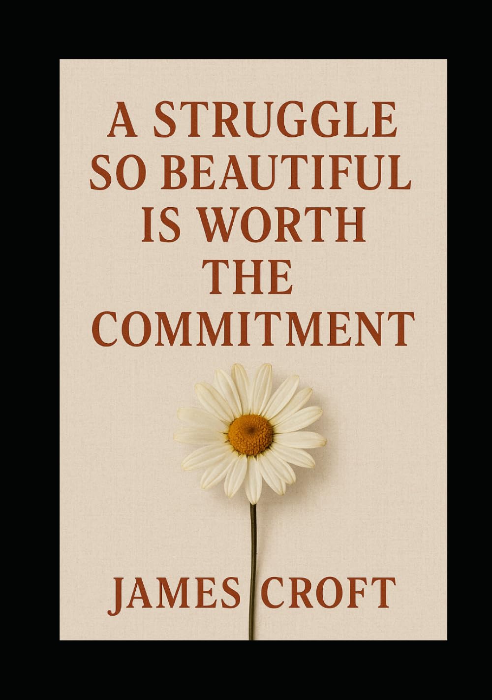 A Struggle So Beautiful Is Worth The Commitment (Words That Hit Home When Life Hits Hard): Everyday Motivation for the Moments You Feel Like Giving Up.