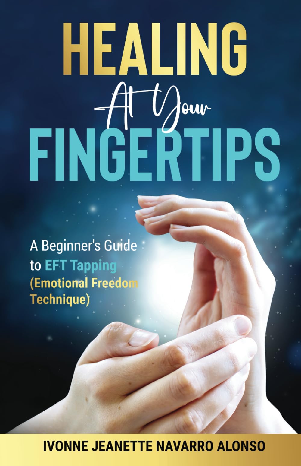 Healing At Your Fingertips: A Beginner's Guide to EFT Tapping (Emotional Freedom Technique)