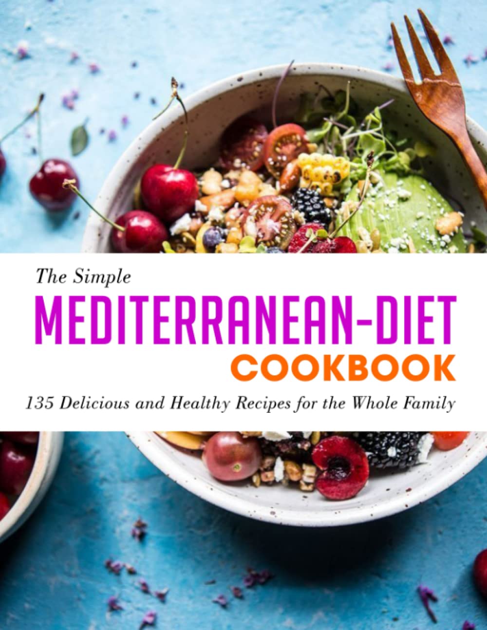 The Simple Mediterranean-Diet Cookbook: 135 Delicious and Healthy Recipes for the Whole Family