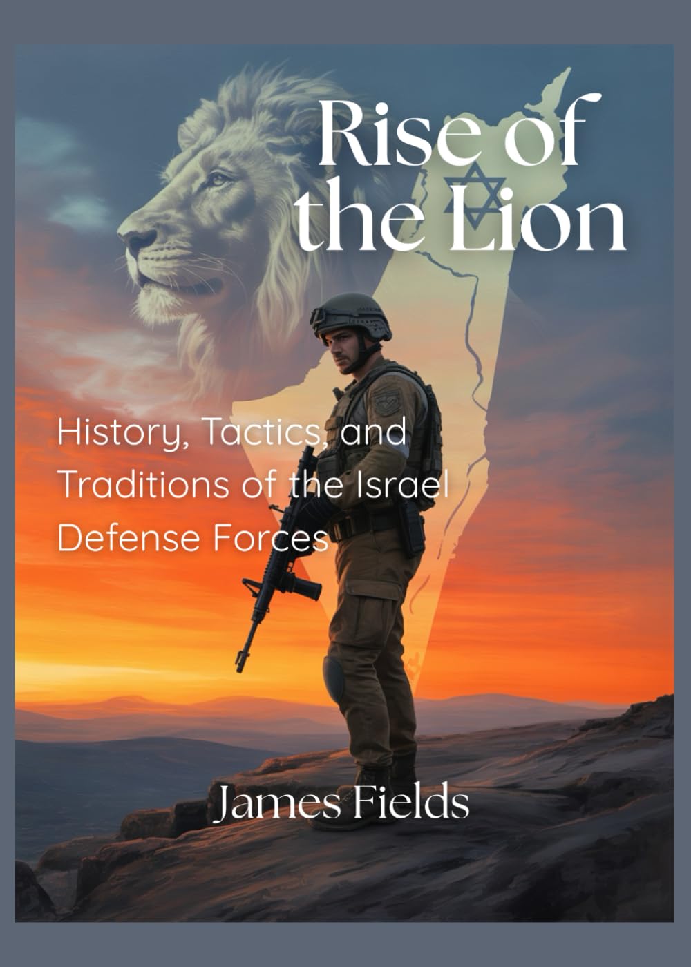 Rise of the Lion: History, Tactics, and Traditions of the Israel Defense Forces