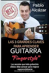 Las 3 grandes claves para aprender guitarra "Fingerstyle": Los secretos que todo guitarrista clásico debe conocer para mejorar exponencialmente (Spanish Edition)