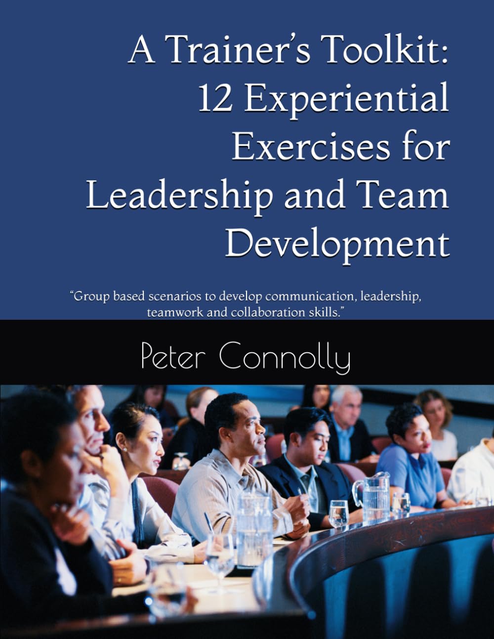 "A Trainer’s Toolkit: 12 Experiential Exercises for Leadership and Team Development": “Group based scenarios to develop communication, leadership, teamwork and collaboration skills.”