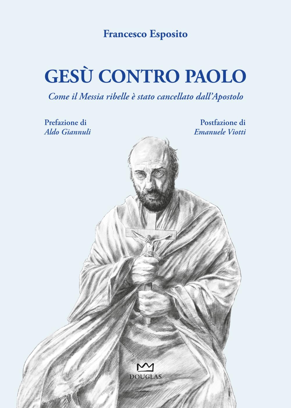 Gesù contro Paolo: Come il Messia ribelle è stato cancellato dall'Apostolo