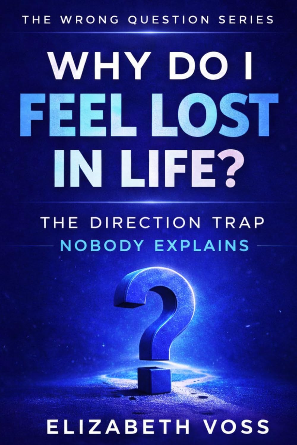Why Do I Feel Lost in Life: The Direction Trap Nobody Explains (The Wrong Question Series)