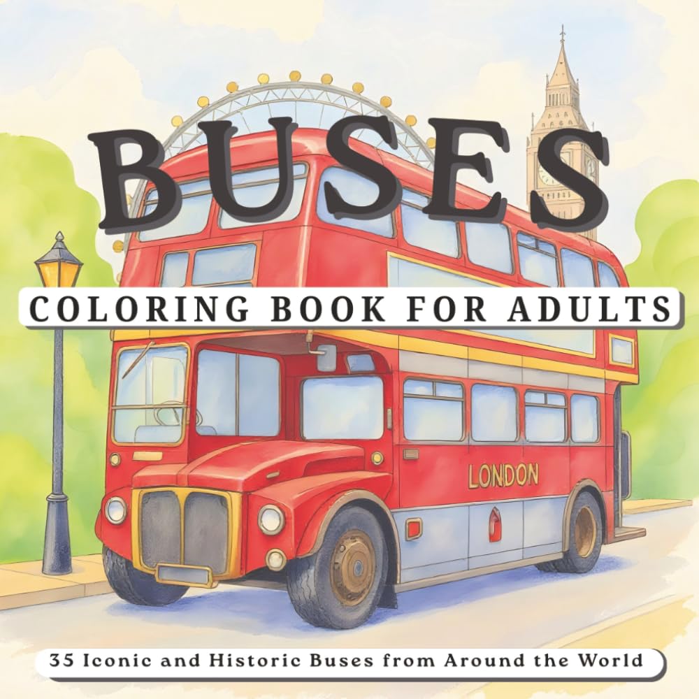 Buses Coloring Book For Adults: Color 35 Iconic & Historic Buses From Around The World (The Ultimate Bus Coloring Collection)